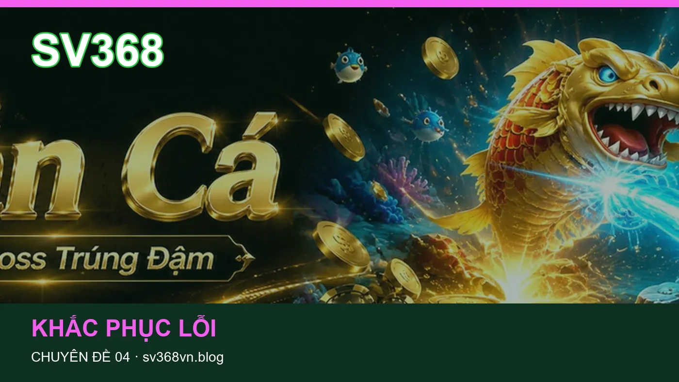 Đối chiếu nguồn và thời điểm cập nhật trong Khắc phục lỗi của SV368